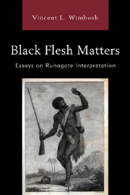Black Flesh Matters: Essays on Runagate Interpretation by Vincent L. Wimbush