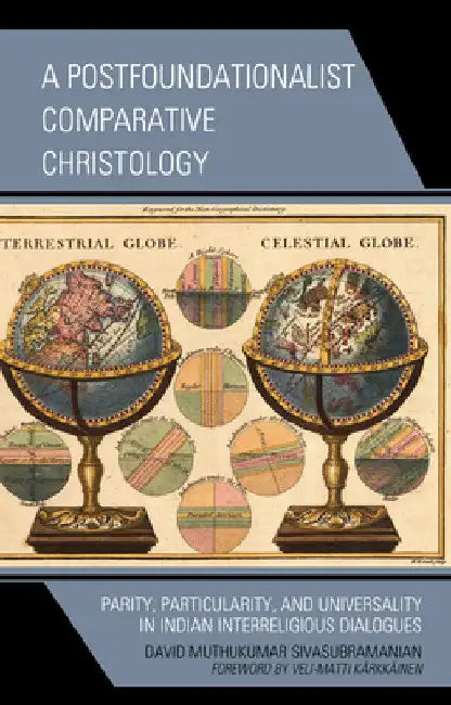 Postfoundationalist Comparative Christology: Parity, Particularity, and Universality in Indian Interreligious Dialogues by David Muthukumar Sivasubramanian
