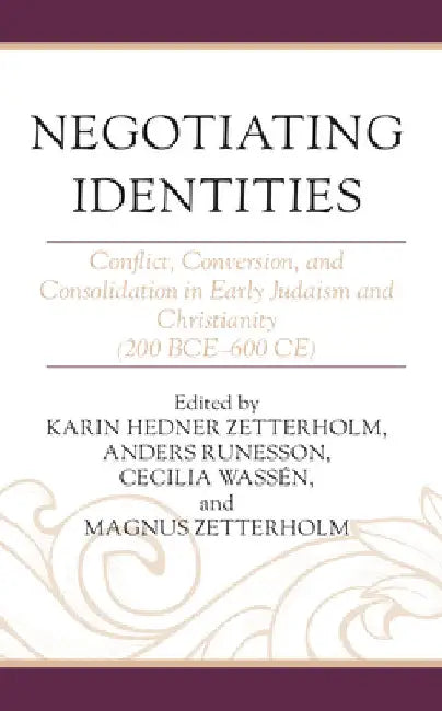 Negotiating Identities: Conflict, Conversion, and Consolidation in Early Judaism and Christianity (200 BCE-600 CE) by Karin Hedner Zetterholm