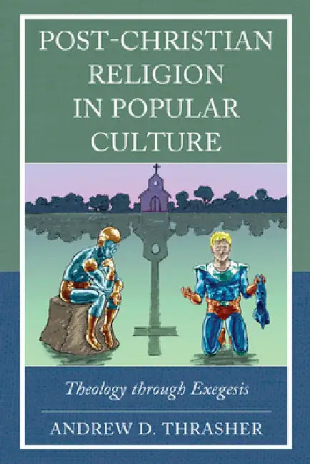 Post-Christian Religion in Popular Culture: Theology through Exegesis by Andrew D. Thrasher