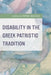 Disability in the Greek Patristic Tradition by Scott Ables