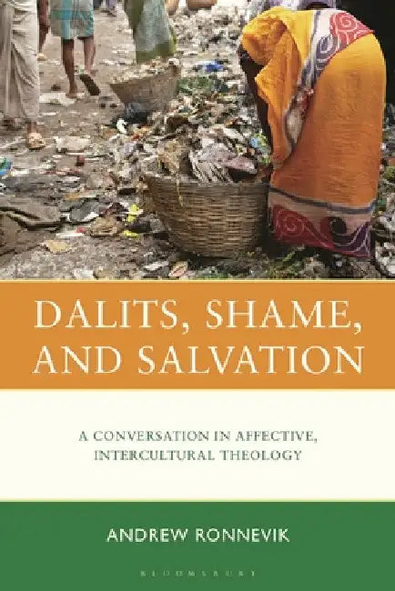 Dalits, Shame, and Salvation: A Conversation in Affective, Intercultural Theology by Andrew Ronnevik