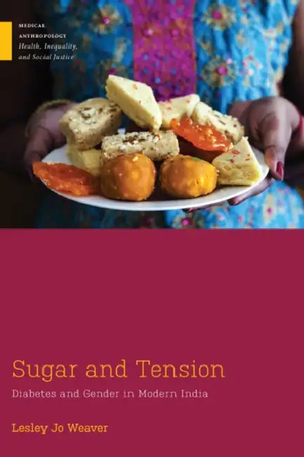Sugar and Tension: Diabetes and Gender in Modern India by Lesley Jo Weaver
