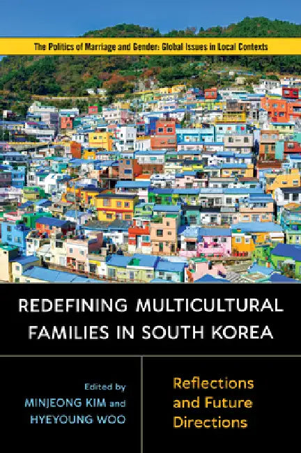 Redefining Multicultural Families in South Korea: Reflections and Future Directions by Minjeong Kim, Hyeyoung Woo, Ilju Kim