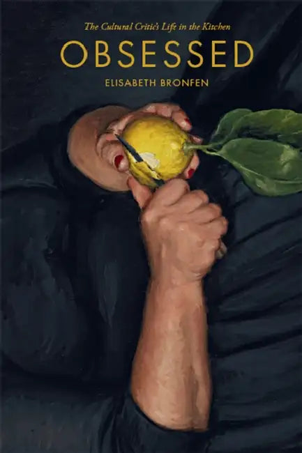 Obsessed: The Cultural Critic's Life in the Kitchen by Elisabeth Bronfen, Elisabeth Bronfen