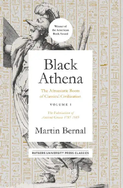 Black Athena: The Afroasiatic Roots of Classical Civilization Volume I: The Fabrication of Ancient Greece 1785-1985 Volume 1 by Martin Bernal