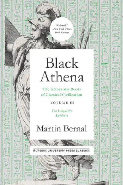 Black Athena: The Afroasiatic Roots of Classical Civilation Volume III: The Linguistic Evidence by Martin Bernal