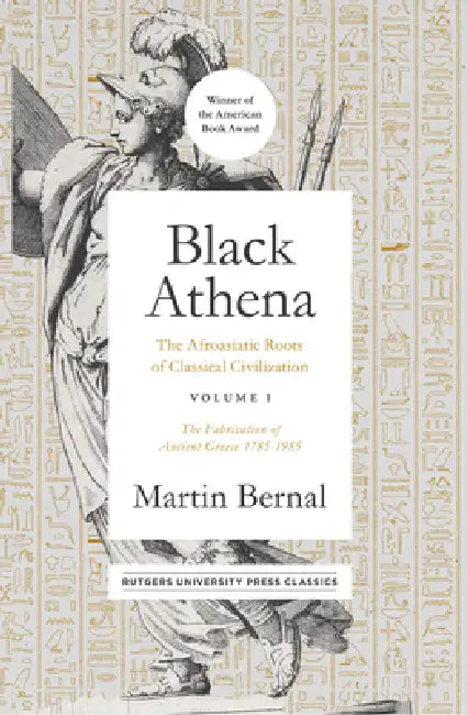 Black Athena: The Afroasiatic Roots of Classical Civilization Volume I: The Fabrication of Ancient Greece 1785-1985 Volume 1 by Martin Bernal