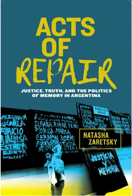 Acts of Repair: Justice, Truth, and the Politics of Memory in Argentina by Natasha Zaretsky
