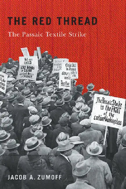 The Red Thread: The Passaic Textile Strike by Jacob A. Zumoff