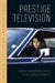 Prestige Television: Cultural and Artistic Value in Twenty-First-Century America by Seth Friedman