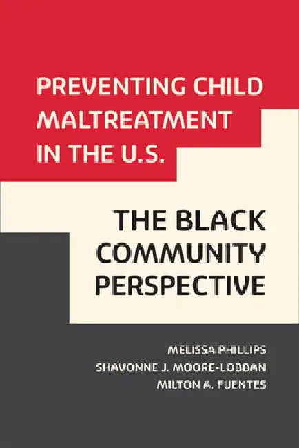 Preventing Child Maltreatment in the U.S.: The Black Community Perspective by Melissa Phillips, Shavonne Moore-Lobban, Milton A. Fuentes