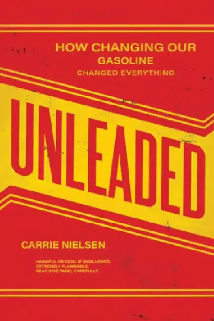 Unleaded: How Changing Our Gasoline Changed Everything by Carrie Nielsen