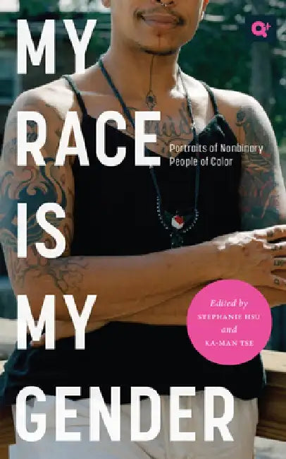 My Race Is My Gender: Portraits of Nonbinary People of Color by Stephanie Hsu