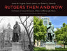 Rutgers Then and Now: Two Centuries of Campus Development: A Historic and Photographic Odyssey by James W. Hughes, David Listokin, Richard L. Edwards