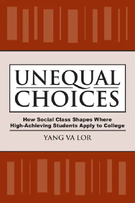 Unequal Choices: How Social Class Shapes Where High-Achieving Students Apply to College by Yang Va Lor