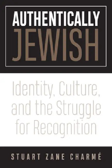 Authentically Jewish: Identity, Culture, and the Struggle for Recognition by Stuart Z. Charmé
