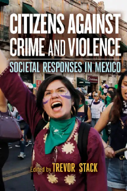 Citizens Against Crime and Violence: Societal Responses in Mexico by Trevor Stack, Trevor Stack, Irene Álvarez