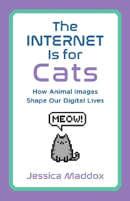 The Internet Is for Cats: Attention, Affect, and Animals in Digital Sociality by Jessica Maddox