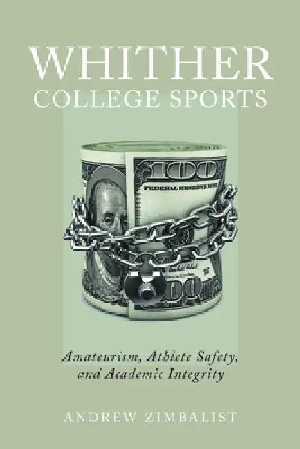 Whither College Sports: Amateurism, Athlete Safety, and Academic Integrity by Andrew Zimbalist