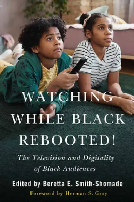 Watching While Black Rebooted: The Television and Digitality of Black Audiences by Beretta E. Smith-Shomade