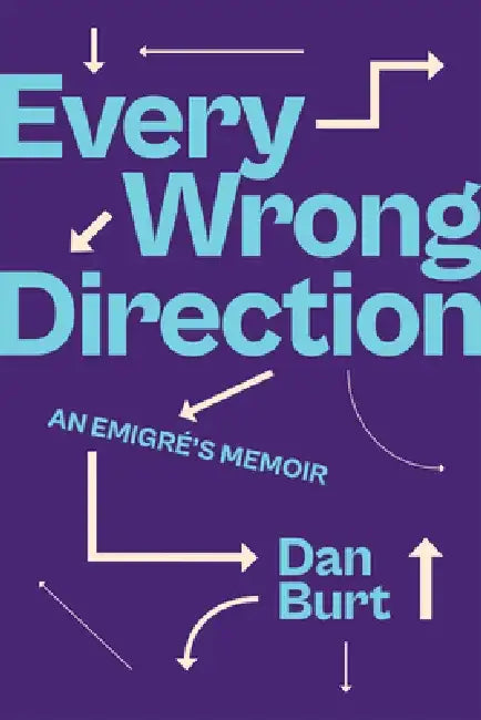 Every Wrong Direction: An Emigré's Memoir by Dan Burt