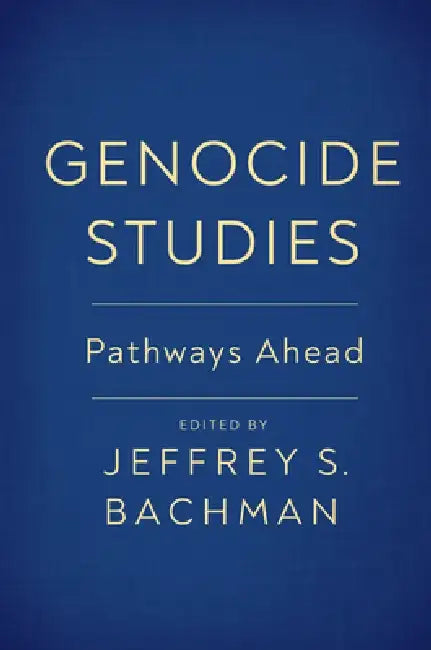 Genocide Studies: Pathways Ahead by Jeffrey S. Bachman