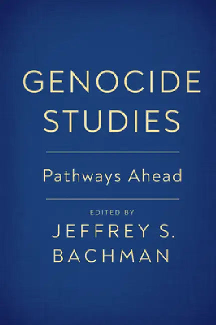Genocide Studies: Pathways Ahead by Jeffrey S. Bachman, Jeffrey S. Bachman, Sara E. Brown