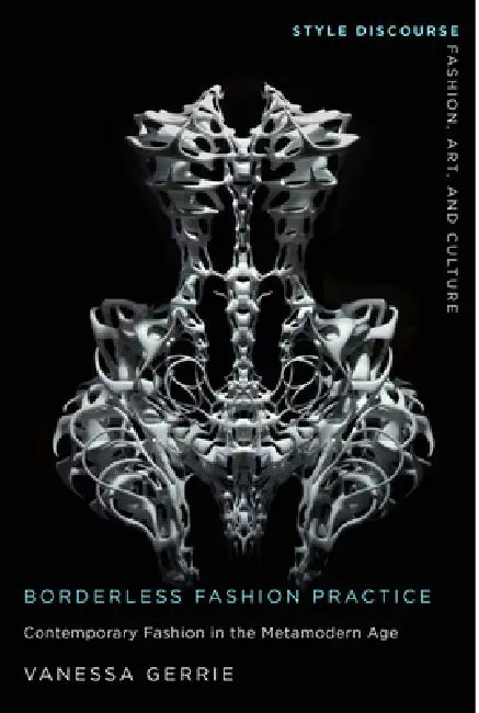 Borderless Fashion Practice: Contemporary Fashion in the Metamodern Age by Vanessa Gerrie