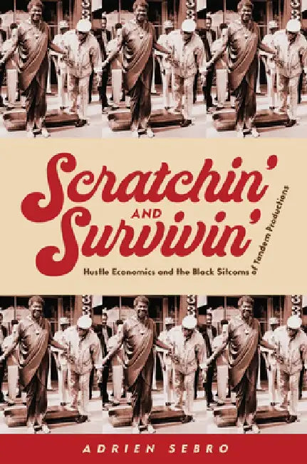 Scratchin' and Survivin': Hustle Economics and the Black Sitcoms of Tandem Productions by Adrien Sebro