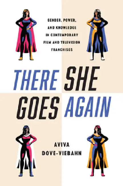 There She Goes Again: Gender, Power, and Knowledge in Contemporary Film and Television Franchises by Aviva Dove-Viebahn