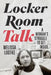 Locker Room Talk: A Woman's Struggle to Get Inside by Melissa Ludtke