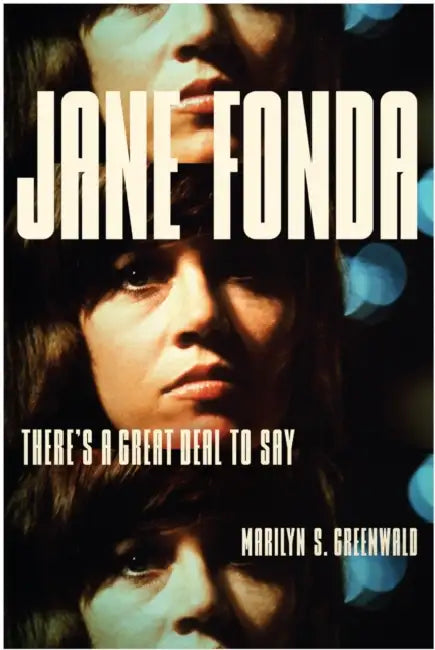 Jane Fonda: There's a Great Deal to Say by Marilyn S. Greenwald