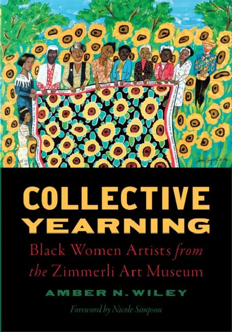 Collective Yearning: Black Women Artists from the Zimmerli Art Museum by Amber N. Wiley, Nicole Simpson, Amber N. Wiley