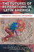 The Futures of Reparations in Latin America: Imagination, Translation, and Belonging by Piergiorgio Di Giminiani, Helene Risør, Karine Vanthuyne