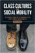 Class Cultures and Social Mobility: The Hidden Strengths of Working-Class First-Generation Graduates by Paul Dean