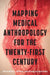 Mapping Medical Anthropology for the Twenty-First Century by Matthew J. Wolf-Meyer, Junko Kitanaka, Eugene Raikhel