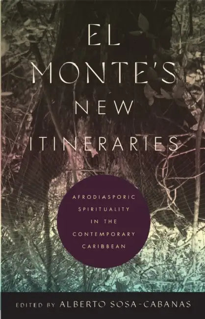 El Monte's New Itineraries: Afrodiasporic Spirituality in the Contemporary Caribbean by Alberto Sosa-Cabanas, Jossianna Arroyo, Erwan Dianteill