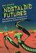 Nostalgic Futures: The Reactionary Fantasies of Speculative Fiction Fandoms by Max Dosser