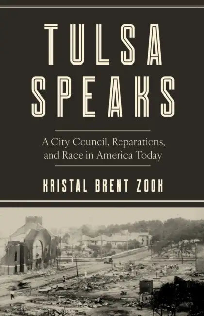Tulsa Speaks: A City Council, Reparations, and Race in America Today by Kristal Brent Zook