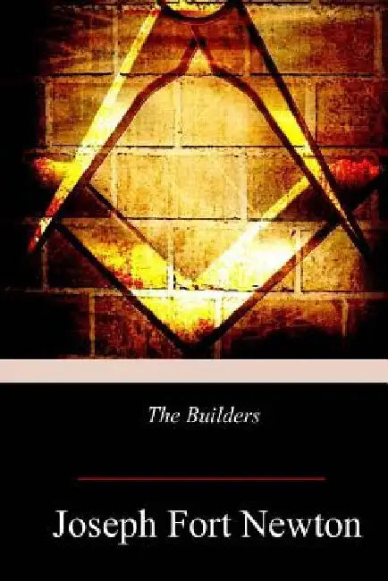 The Builders: A Story and Study of Masonry by Joseph Fort Newton