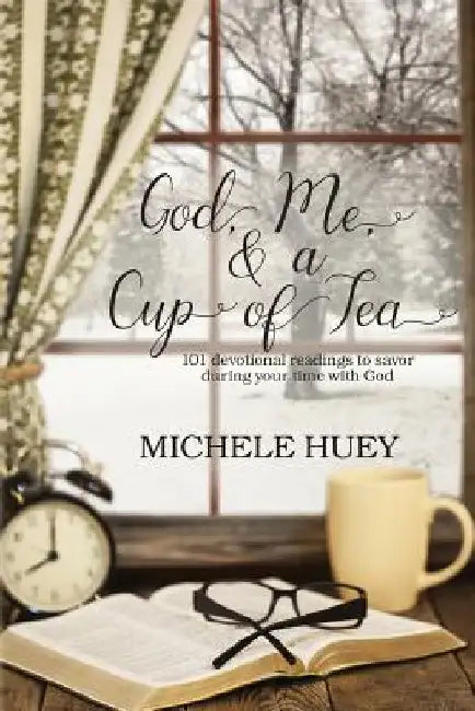 God, Me & a Cup of Tea: 101 devotional readings to savor during your time with God by Michele Huey