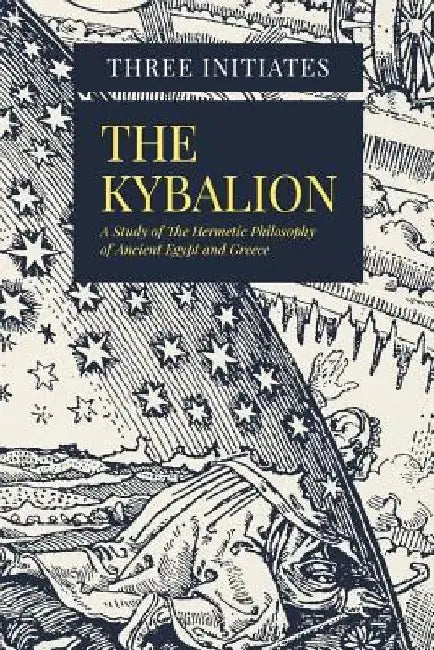 The Kybalion: A Study of The Hermetic Philosophy of Ancient Egypt and Greece by Three Initiates