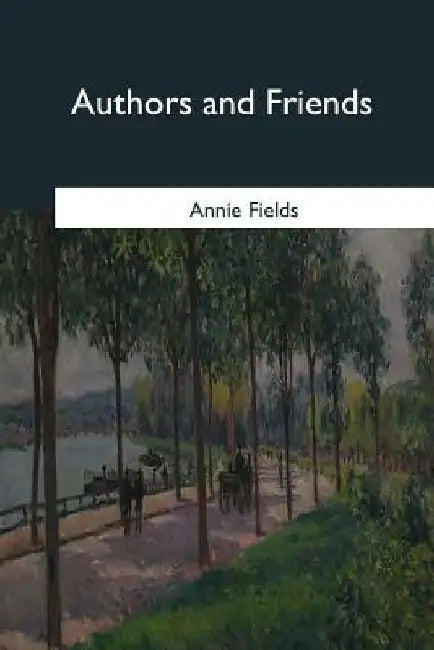 Authors and Friends by Annie Fields