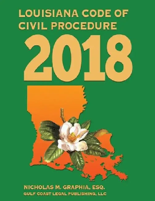 Louisiana Code of Civil Procedure 2018 by LLC Gulf Coast Legal Publishing