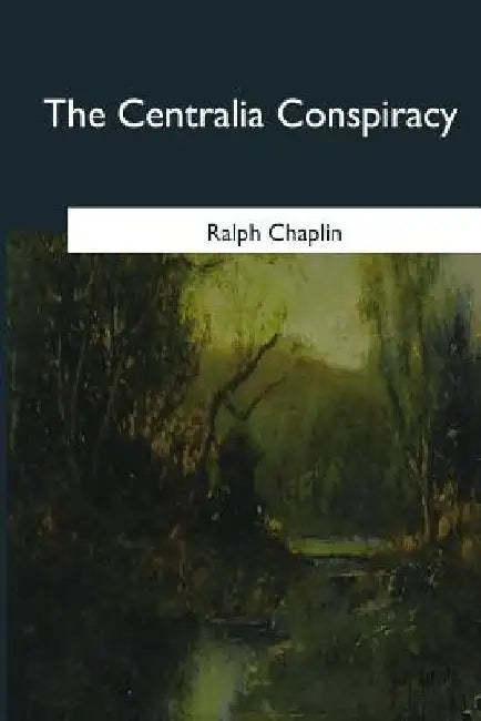 The Centralia Conspiracy by Ralph Chaplin
