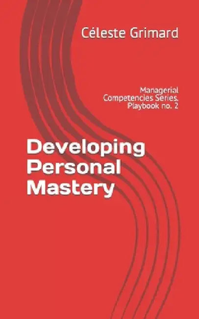 Developing Personal Mastery: Self-coaching questions, inspiration, tips, and practical exercises for becoming an awesome manager by Céleste Grimard