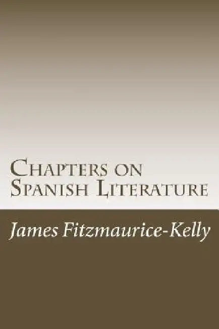 Chapters on Spanish Literature by James Fitzmaurice-Kelly