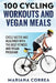 100 CYCLING WORKOUTS And VEGAN MEALS: CYCLE FASTER AND HEALTHIER WITH THE BEST FITNESS And VEGAN PROGRAM by Mariana Correa