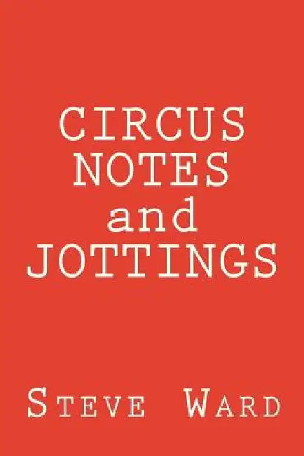 CIRCUS NOTES and JOTTINGS by Steve Ward